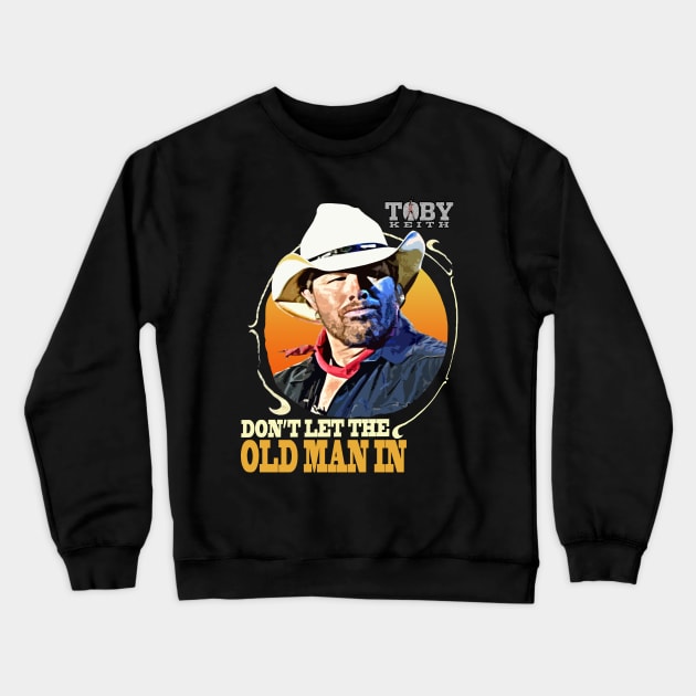 Don't let the old man in Toby Keith Crewneck Sweatshirt by Junnas Tampolly